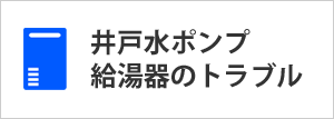 井戸水ポンプ・給湯器とトラブル・水漏れ・詰まり・故障・修理・解決